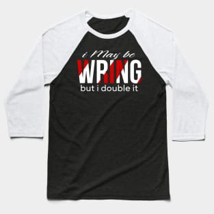 I may be wring but i double it Baseball T-Shirt